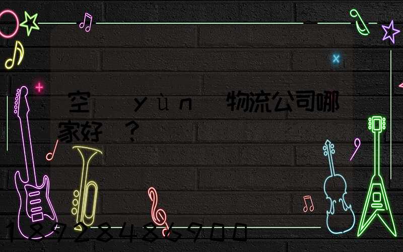 空運(yùn)物流公司哪家好？